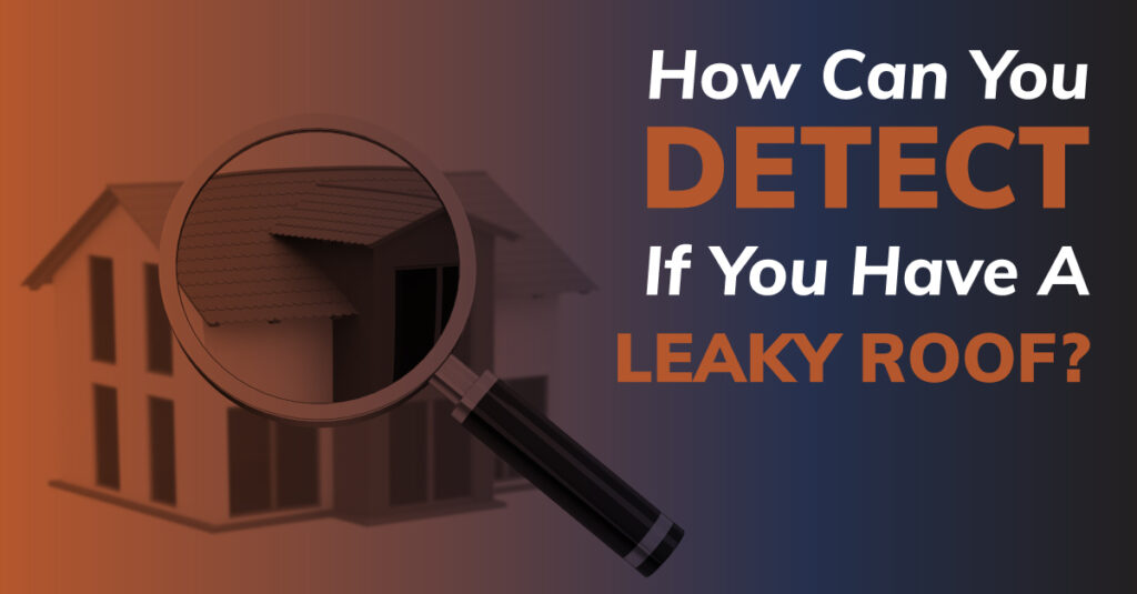 How Can You Detect If You Have A Leaky Roof?